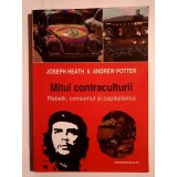 Joseph Heath; Andrew Potter - Mitul contraculturii: rebelii, consumul și capitalismul