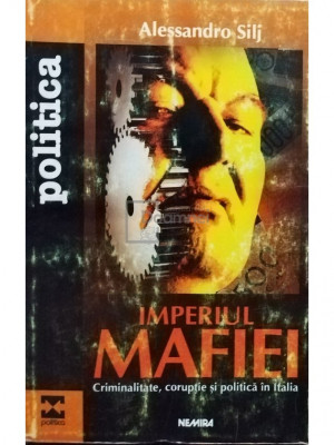 Alessandro Silj - Imperiul Mafiei. Criminalitate, corupție și politică &amp;icirc;n Italia (editia 1998) foto
