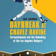 Daybreak at Chavez Ravine: Fernandomania and the Remaking of the Los Angeles Dodgers