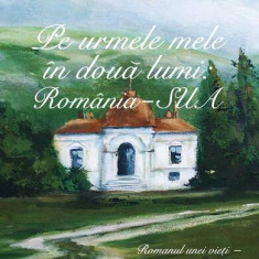 Pe urmele mele în două lumi: România - SUA (Vol. 1) - Paperback brosat - Simona M. Vrăbiescu Kleckner - Curtea Veche