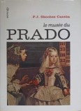Le Musee du Prado, F.J. Sanchez Canton, 1971, Aimery Somogy, Album Arta, Romana, Coperta Cartonata, 261 Pagini