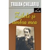 Zilele si umbra mea, volumul I - Traian Chelariu