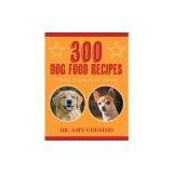 300 Dog Food Recipes: Three-Ingredient Meals