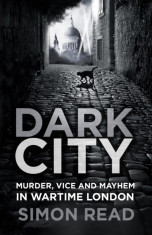 Dark City: Murder, Vice, and Mayhem in Wartime London foto