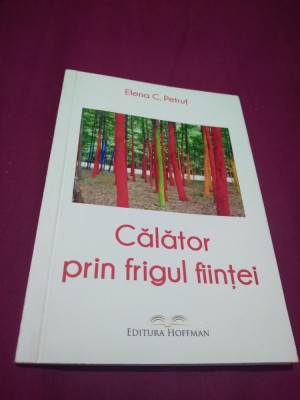 CALATOR PRIN FRIGUL FIINTEI-ELENA C.PETRUT 2018 /AUTOGRAF CU DEDICATIE AUTOR foto