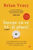 Cumpara ieftin Incepe cu ce nu-ti place. Editie de colectie/Brian Tracy