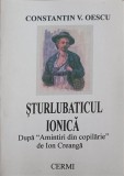 STURLUBATICUL IONICA. DUPA AMINTIRI DIN COPILARIE DE ION CREANGA-CONSTANTIN V. OESCU-169343