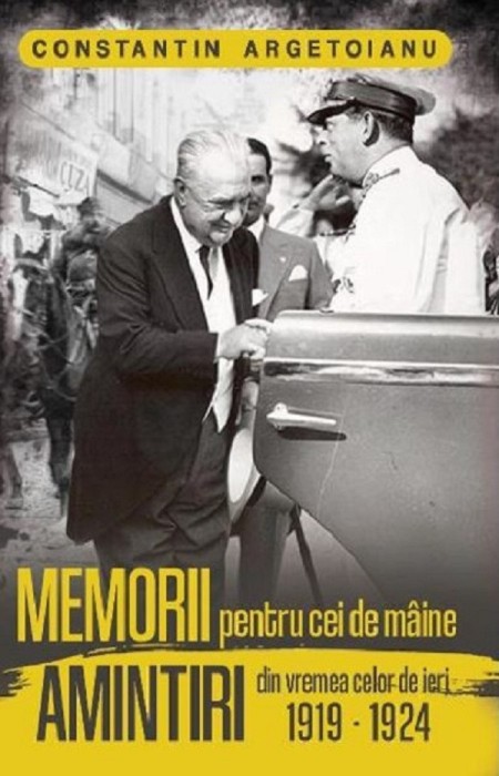 Memorii Pentru Cei De Maine. Amintiri Din Vremea Celor De Ieri 1919-1924 Vol 4- Constantin Argetoianu , Constantin Argetoianu - Editura Paul Editions
