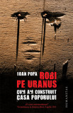 Robi pe Uranus. Cum am construit Casa Poporului - Humanitas