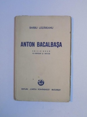 ANTON BACALBASA de BARBU LAZAREANU, EDITIE NOUA CU REVIZUIRI SI ADAOSE 1948 foto