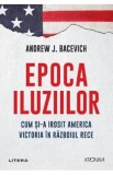 Epoca iluziilor - Andrew Bacevich