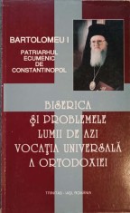 BISERICA SI PROBLEMELE LUMII DE AZI. VOCATIA UNIVERSALA A ORTODOXIEI-BARTOLOMEU I PATRIARHUL ECUMENIC DE CO-254427
