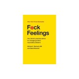 F*ck Feelings: One Shrink's Practical Advice for Managing All Life's Impossible Problems