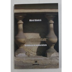 LOCUL CELUILALT , ORTODOXIA IN MODERNITATE DE MIREL BANICA , 2007