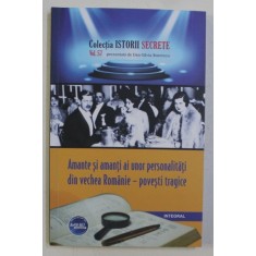 AMANTE SI AMANTI AI UNOR PERSONALITATI DIN VECHEA ROMANIE , POVESTI TRAGICE de DAN-SILVIU BOERESCU , 2019