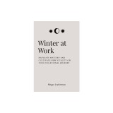 Winter at Work: Navigate Mystery and Cultivate New Vitality on Your Vocational Journey