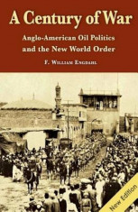 A Century of War: Anglo-American Oil Politics and the New World Order, Paperback/F. William Engdahl foto