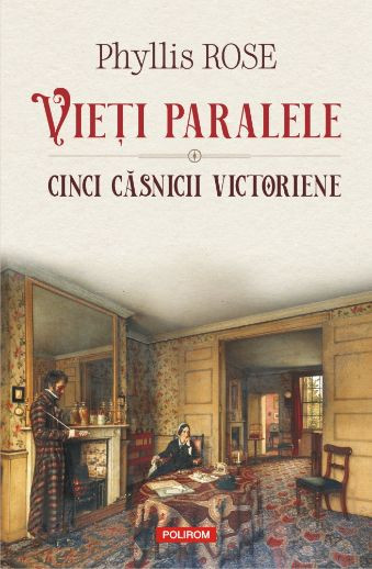 Vieți paralele. Cinci căsnicii victoriene &ndash; Phyllis Rose