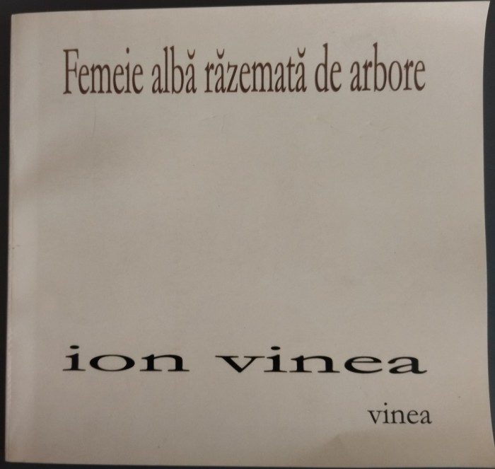 ION VINEA - FEMEIE ALBA RAZEMATA / REZIMATA DE ARBORE (VERSURI, 2015) [antologie si prefata de NICOLAE TZONE]