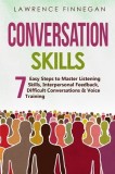 Conversation Skills: 7 Easy Steps to Master Listening Skills, Interpersonal Feedback, Difficult Conversations &amp;amp; Voice Training
