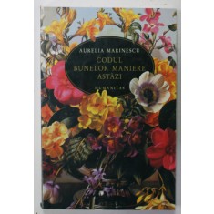 CODUL BUNELOR MANIERE ASTAZI de AURELIA MARINESCU , EDITIA A TREIA REVAZUTA SI ADAUGITA , 2005
