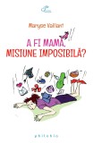 A fi mama, misiune imposibila - Philobia