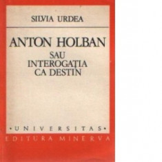 Silvia Urdea - Anton Holban sau Interoga?ia ca destin foto