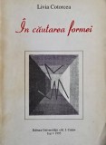 In cautarea formei - Livia Cotorcea