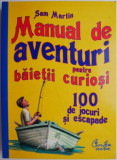 Cumpara ieftin Manual de aventuri pentru baietii curiosi. 100 de jocuri si escapade &ndash; Sam Martin