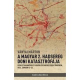 A magyar 2. hadsereg doni katasztr&oacute;f&aacute;ja - Szovjet hadműveleti iratok &eacute;s jelent&eacute;sek t&uuml;kr&eacute;ben, 1943. janu&aacute;r 12-24. - V&aacute;nyai M&aacute;rton