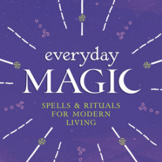 Everyday Magic: Spells & Rituals for Modern Living