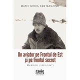 Un aviator pe Frontul de Est si pe frontul secret. Memorii (1939-1947) - Matei Ghica Cantacuzino