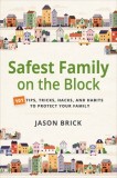 Safest Family on the Block: 101 Tips, Tricks, Hacks, and Habits to Protect Your Family