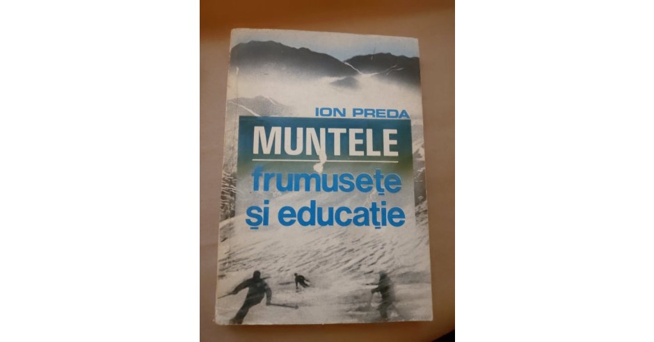 ION PREDA - MUNTELE, FRUMUSETE SI EDUCATIE (1990 - ALPINISM, DRUMETII ...