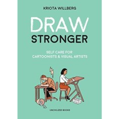 Draw Stronger: Self-Care for Cartoonists and Other Visual Artists