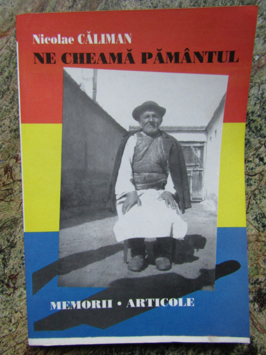 Nicolae Căliman - Ne cheamă păm&acirc;ntul: memorii, articole