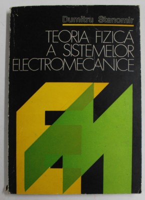 TEORIA FIZICA A SISTEMELOR ELECTROMECANICE de DUMITRU STANOMIR , 1982 foto