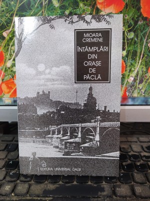 Mioara Cremene, &amp;Icirc;nt&amp;acirc;mplări din orașe de p&amp;acirc;clă, proze, Universal Dalsi, 2002, 192 foto