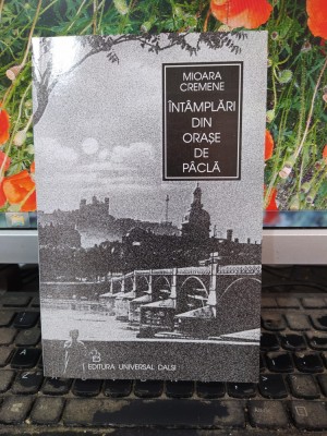 Mioara Cremene, &amp;Icirc;nt&amp;acirc;mplări din orașe de p&amp;acirc;clă, proze, Universal Dalsi, 2002, 152 foto