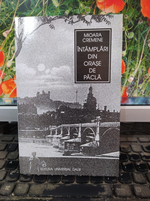 Mioara Cremene, &Icirc;nt&acirc;mplări din orașe de p&acirc;clă, proze, Universal Dalsi, 2002, 192