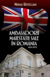 Ambasadorii Maiestatii Sale in Romania (1964-1970) &ndash; Mihai Retegan