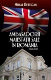 Ambasadorii Maiestatii Sale in Romania (1964-1970) - Mihai Retegan - Carte Istorie