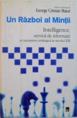 UN RAZBOI AL MINTII , INTELLIGENCE SERVICII DE INFORMATII SI CUNOASTERE STRATEGICA IN SECOLUL XXI de GEORGE CRISTIAN MAIOR , 2010 foto