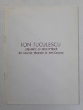 ION TUCULESCU - GRAFICA SI SCULPTURA DIN COLECTIILE MUZEULUI DE ARTA CRAIOVA , 1998