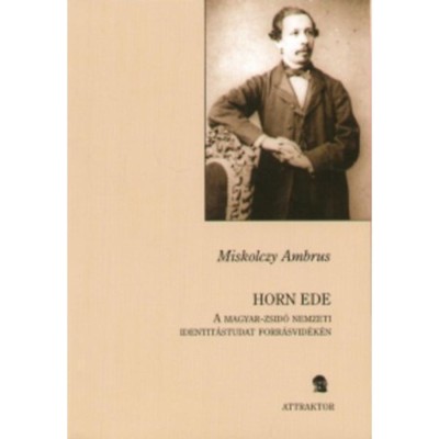 Horn Ede - A magyar-zsid&amp;oacute; nemzeti identit&amp;aacute;studat forr&amp;aacute;svid&amp;eacute;k&amp;eacute;n - Miskolczy Ambrus foto