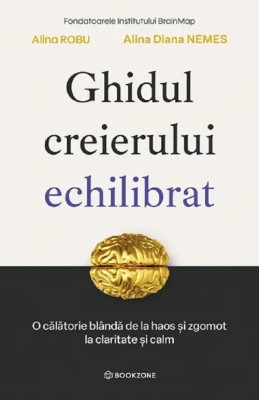 Ghidul Creierului Echilibrat, Alina Diana Nemes, Alina Robu - Editura Bookzone foto
