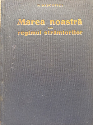 N. Dașcovici - Marea noastră sau regimul str&amp;acirc;mtorilor, Iași 1937,harti foto