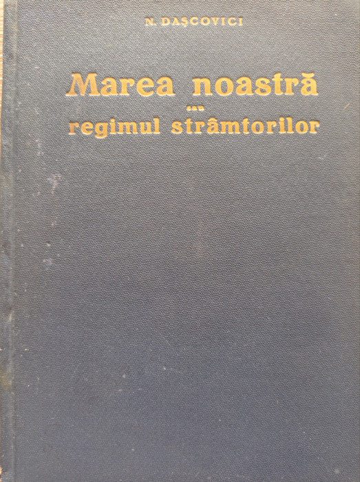 N. Dașcovici - Marea noastră sau regimul str&acirc;mtorilor, Iași 1937,harti