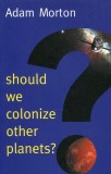 Should We Colonize Other Planets? | Adam Morton, 2020, Polity Press