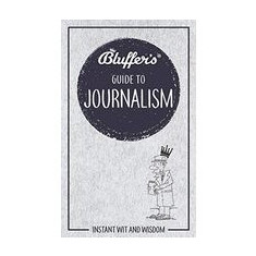 Bluffer's Guide to Journalism (Instant Wit and Wisdom)